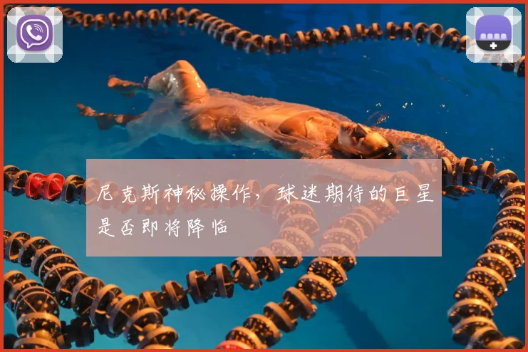 尼克斯神秘操作，球迷期待的巨星是否即将降临