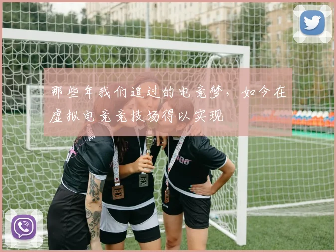 那些年我们追过的电竞梦,如今在虚拟电竞竞技场得以实现