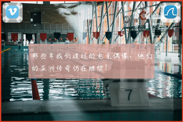 那些年我们追过的电竞偶像，他们的亚洲传奇仍在继续！