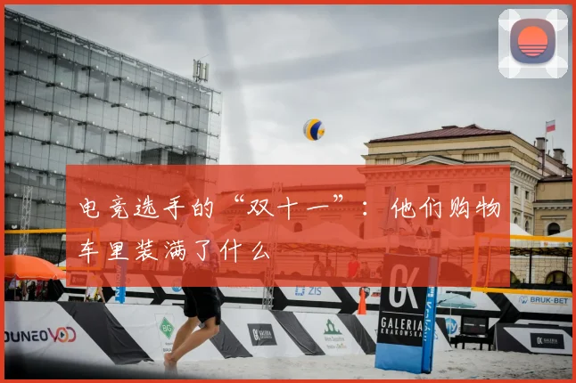 电竞选手的“双十一”:他们购物车里装满了什么