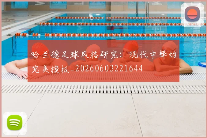哈兰德足球风格研究：现代中锋的完美模板_20260603221644
