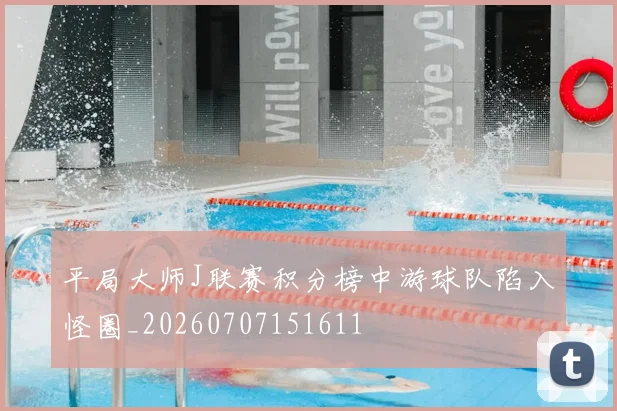 平局大师J联赛积分榜中游球队陷入怪圈_20260707151611